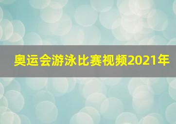 奥运会游泳比赛视频2021年