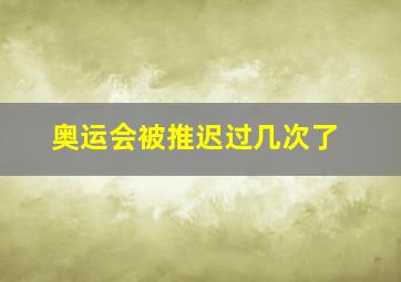 奥运会被推迟过几次了