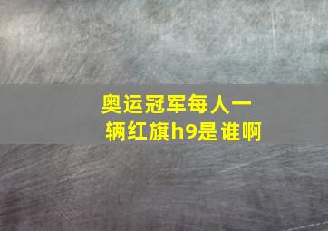 奥运冠军每人一辆红旗h9是谁啊