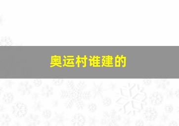 奥运村谁建的