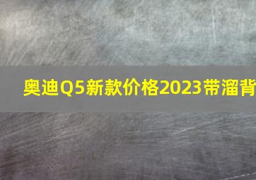 奥迪Q5新款价格2023带溜背