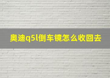 奥迪q5l倒车镜怎么收回去