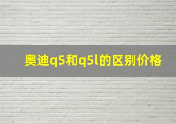 奥迪q5和q5l的区别价格