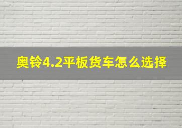 奥铃4.2平板货车怎么选择