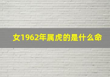 女1962年属虎的是什么命