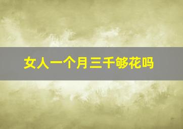 女人一个月三千够花吗