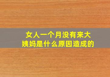 女人一个月没有来大姨妈是什么原因造成的