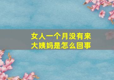 女人一个月没有来大姨妈是怎么回事