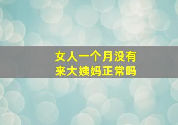 女人一个月没有来大姨妈正常吗