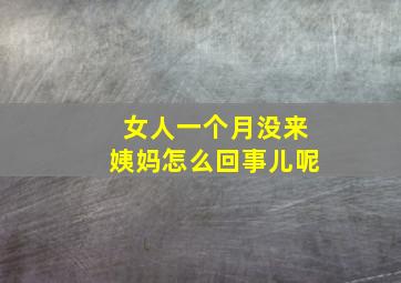 女人一个月没来姨妈怎么回事儿呢