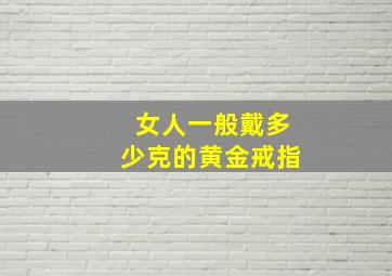 女人一般戴多少克的黄金戒指