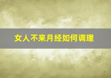 女人不来月经如何调理