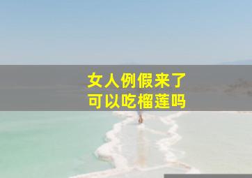 女人例假来了可以吃榴莲吗