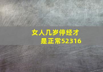 女人几岁停经才是正常52316