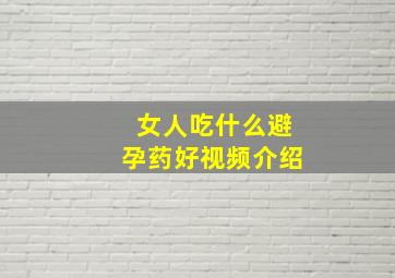 女人吃什么避孕药好视频介绍