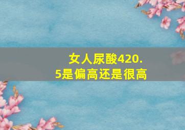 女人尿酸420.5是偏高还是很高