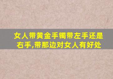 女人带黄金手镯带左手还是右手,带那边对女人有好处