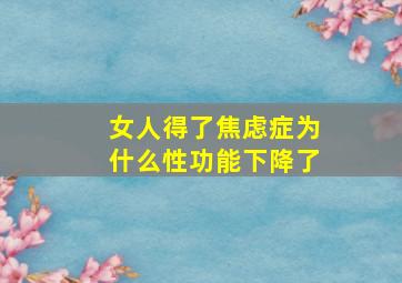 女人得了焦虑症为什么性功能下降了