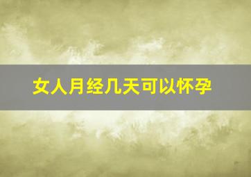 女人月经几天可以怀孕