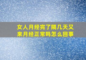 女人月经完了隔几天又来月经正常吗怎么回事