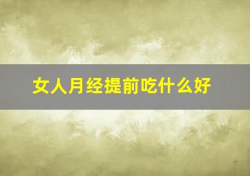 女人月经提前吃什么好