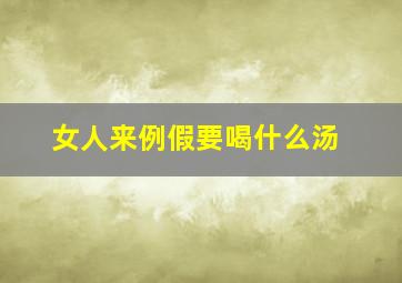 女人来例假要喝什么汤