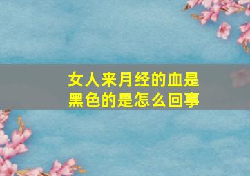 女人来月经的血是黑色的是怎么回事