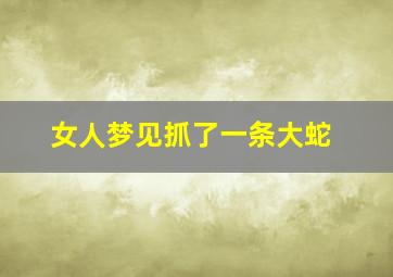 女人梦见抓了一条大蛇