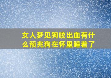 女人梦见狗咬出血有什么预兆狗在怀里睡着了