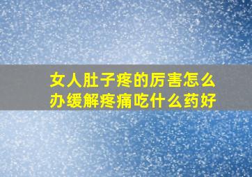 女人肚子疼的厉害怎么办缓解疼痛吃什么药好