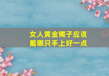 女人黄金镯子应该戴哪只手上好一点