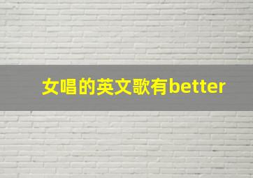 女唱的英文歌有better