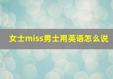 女士miss男士用英语怎么说