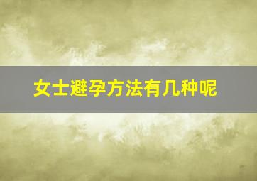 女士避孕方法有几种呢