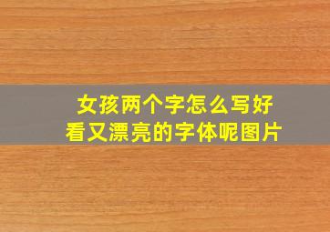 女孩两个字怎么写好看又漂亮的字体呢图片