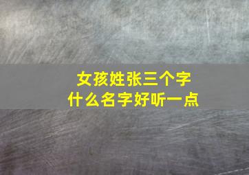 女孩姓张三个字什么名字好听一点