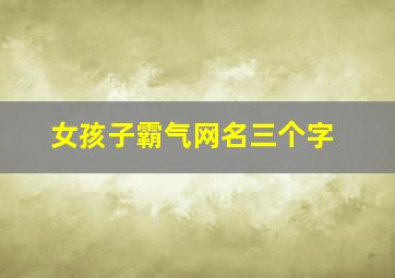 女孩子霸气网名三个字