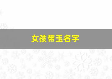 女孩带玉名字