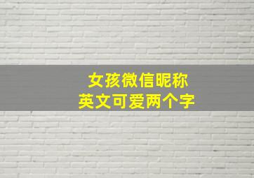 女孩微信昵称英文可爱两个字