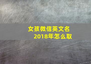 女孩微信英文名2018年怎么取