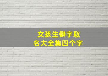 女孩生僻字取名大全集四个字