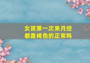 女孩第一次来月经都是褐色的正常吗