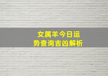 女属羊今日运势查询吉凶解析