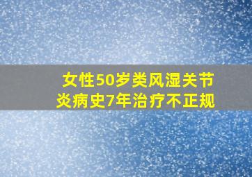 女性50岁类风湿关节炎病史7年治疗不正规