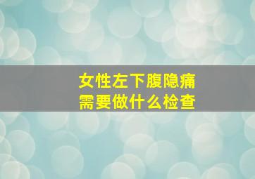 女性左下腹隐痛需要做什么检查