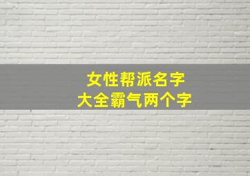 女性帮派名字大全霸气两个字