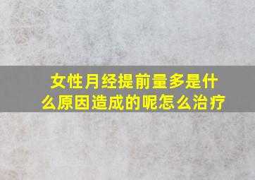 女性月经提前量多是什么原因造成的呢怎么治疗