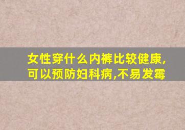 女性穿什么内裤比较健康,可以预防妇科病,不易发霉