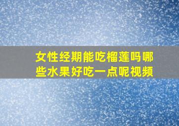 女性经期能吃榴莲吗哪些水果好吃一点呢视频