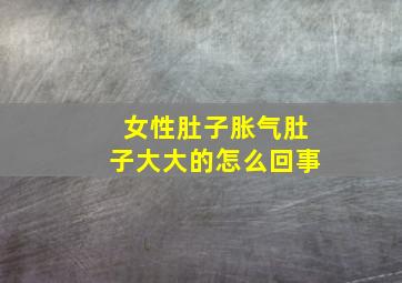 女性肚子胀气肚子大大的怎么回事